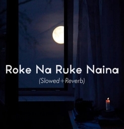 Roke Na Ruke Naina - Slowed and Reverb